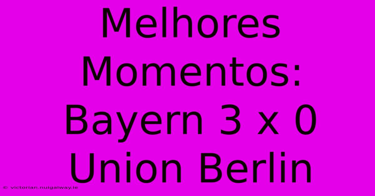 Melhores Momentos: Bayern 3 X 0 Union Berlin