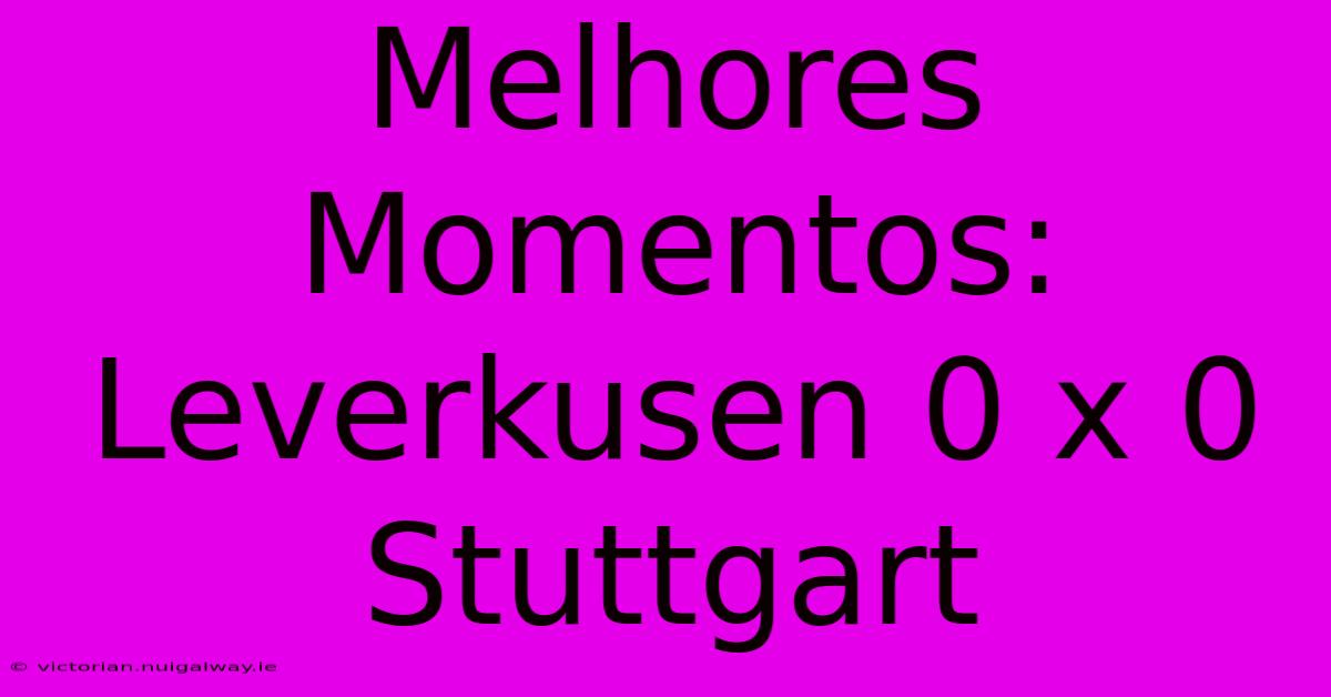 Melhores Momentos: Leverkusen 0 X 0 Stuttgart