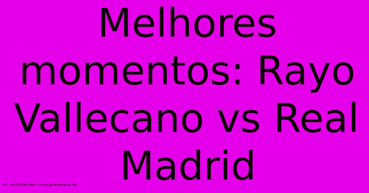 Melhores Momentos: Rayo Vallecano Vs Real Madrid