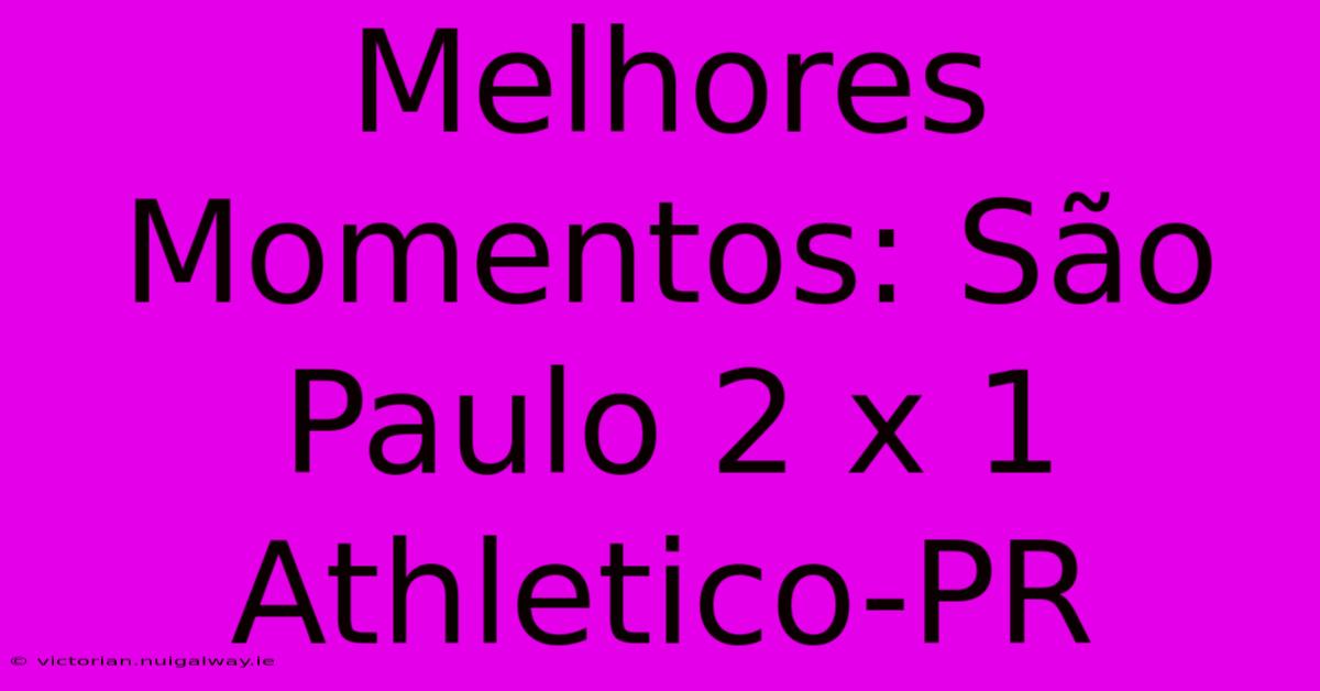 Melhores Momentos: São Paulo 2 X 1 Athletico-PR