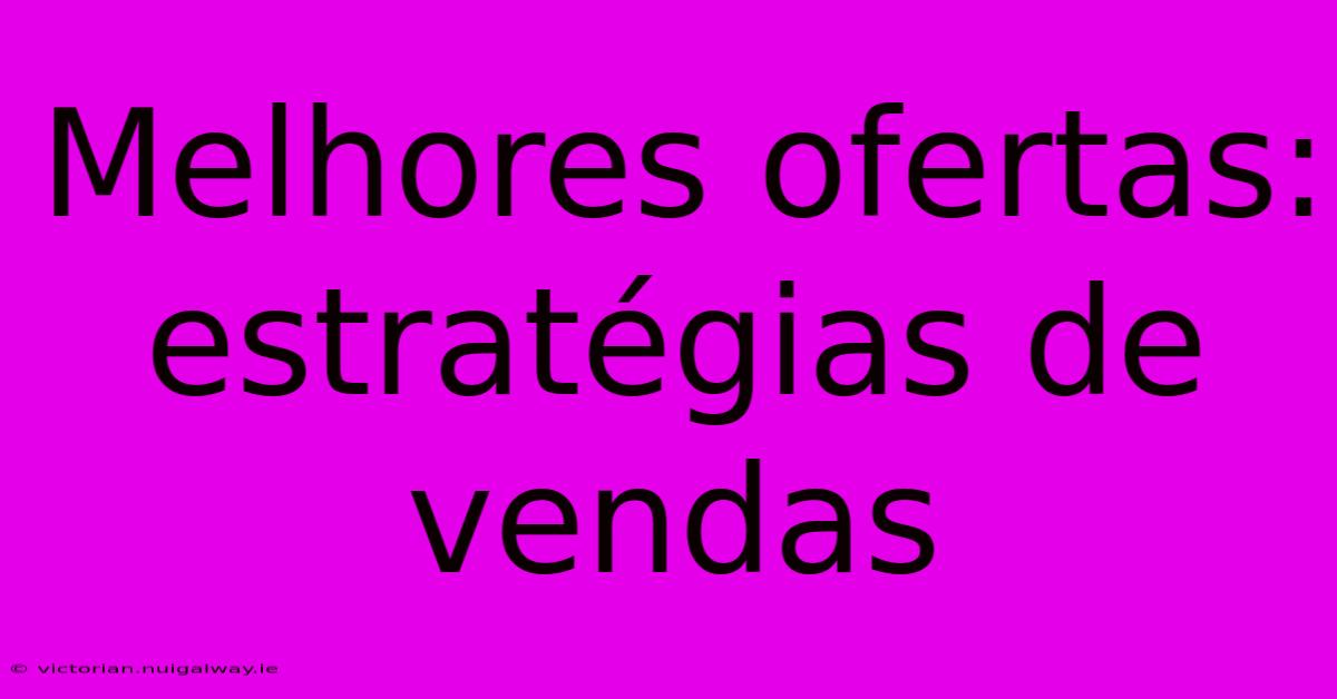 Melhores Ofertas: Estratégias De Vendas