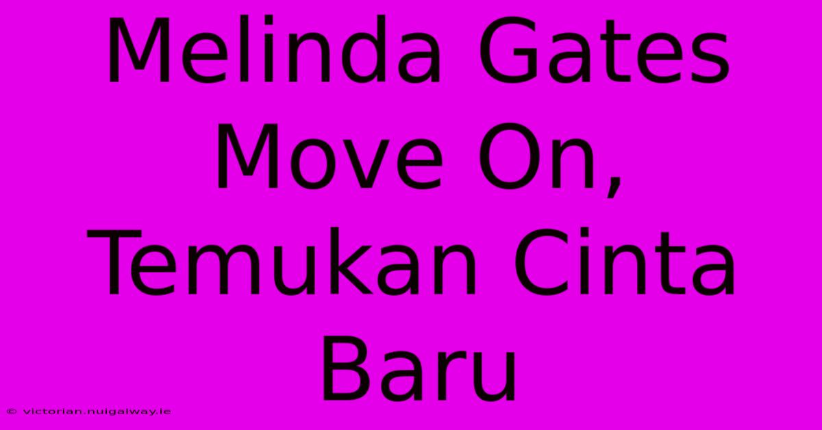 Melinda Gates Move On, Temukan Cinta Baru