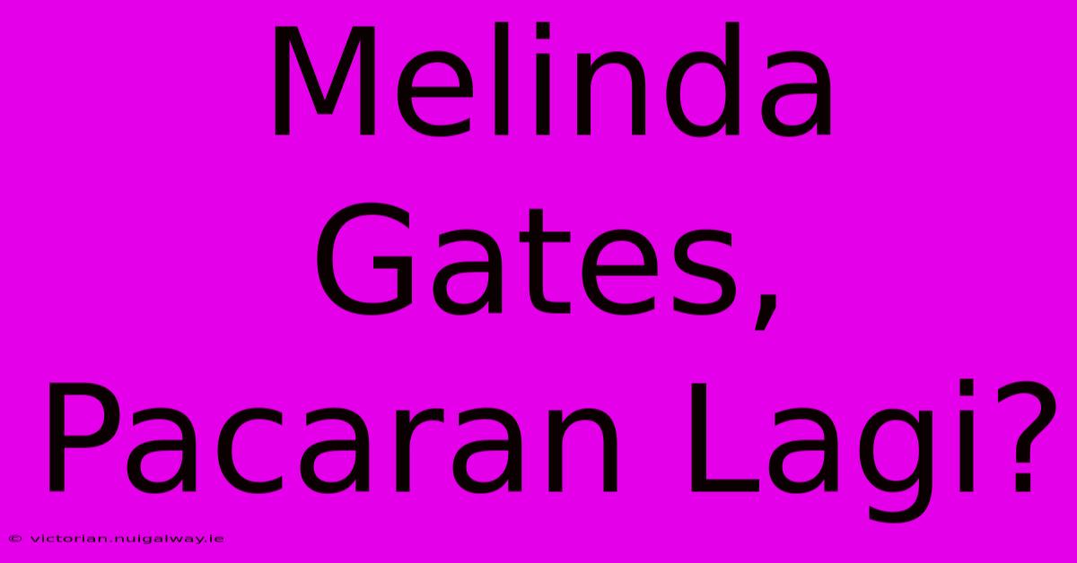 Melinda Gates, Pacaran Lagi?