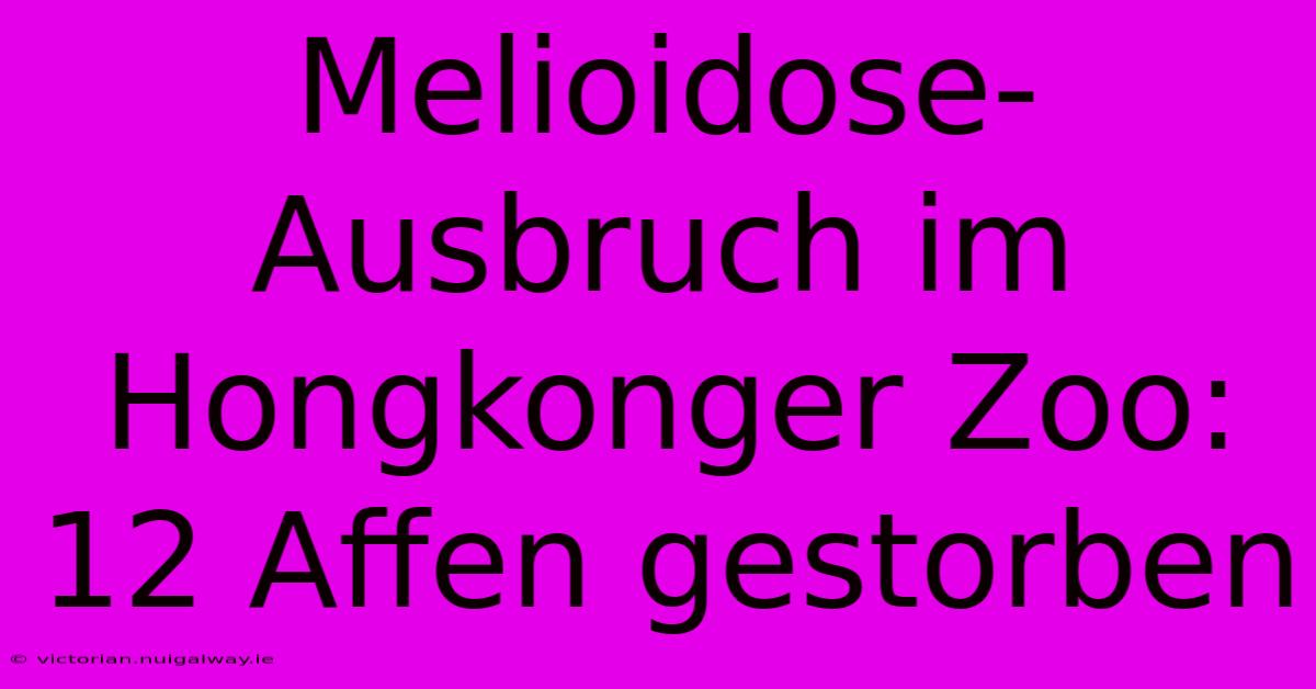 Melioidose-Ausbruch Im Hongkonger Zoo: 12 Affen Gestorben