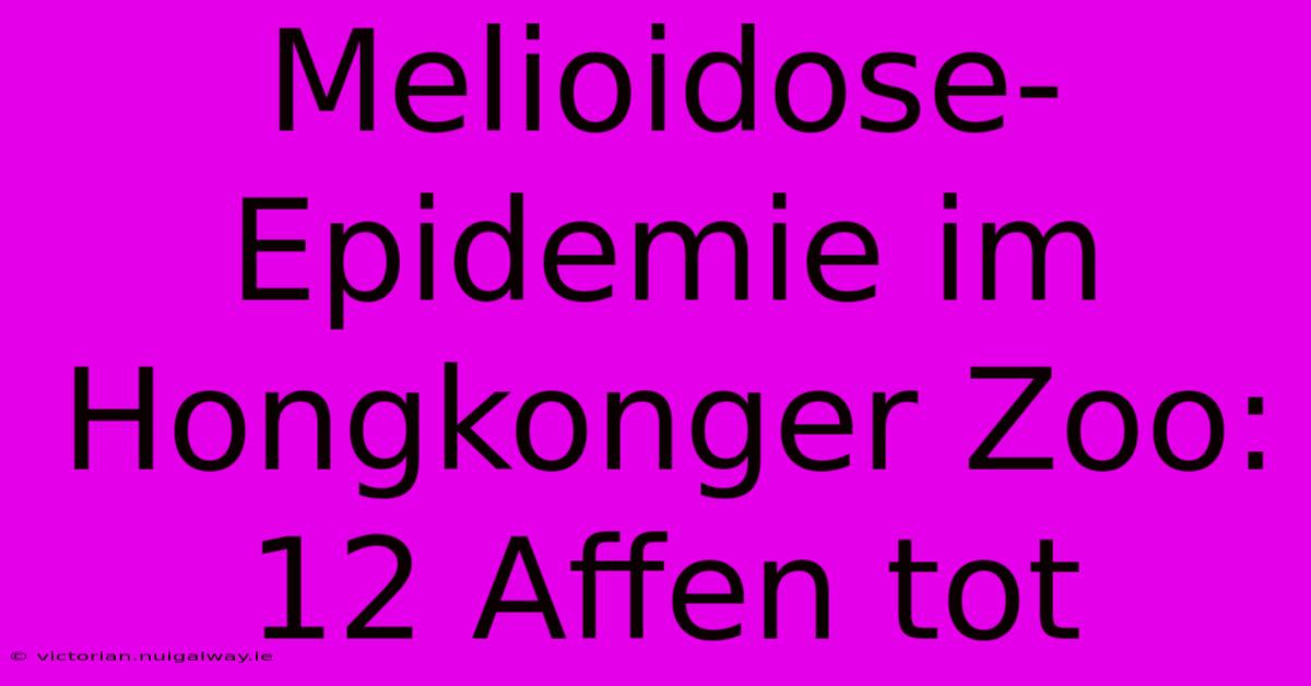 Melioidose-Epidemie Im Hongkonger Zoo: 12 Affen Tot 