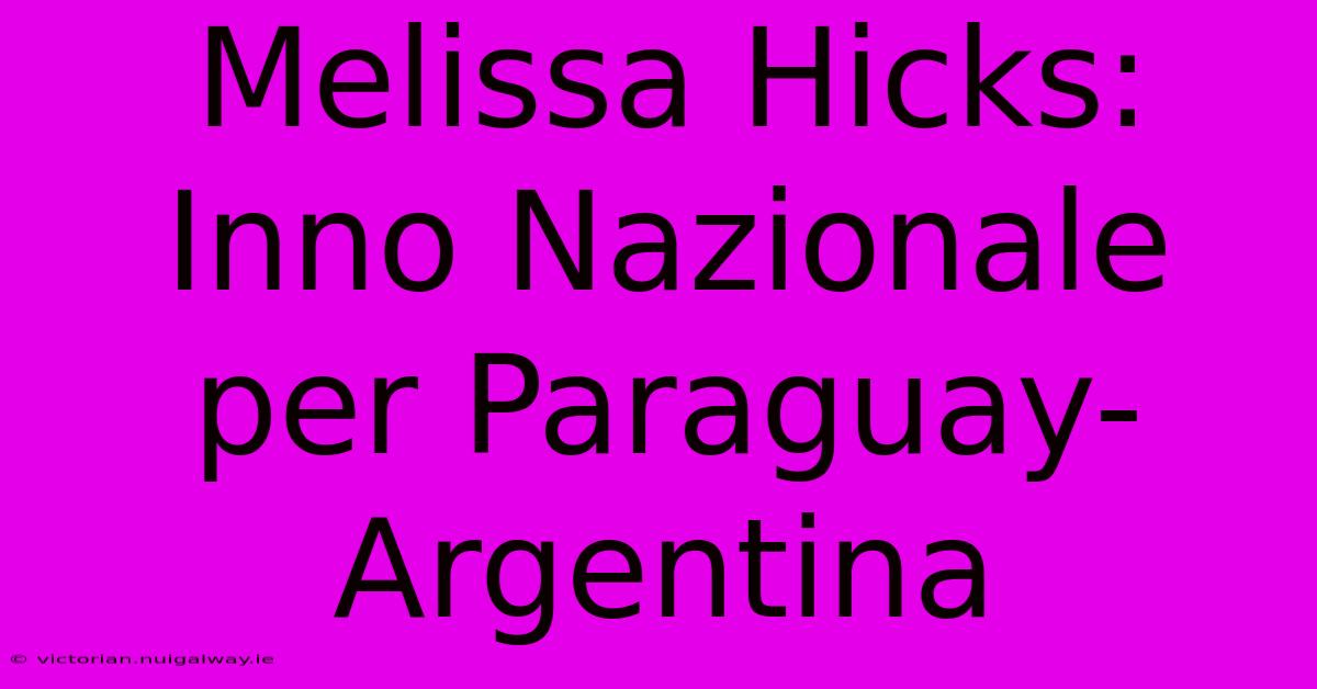 Melissa Hicks: Inno Nazionale Per Paraguay-Argentina