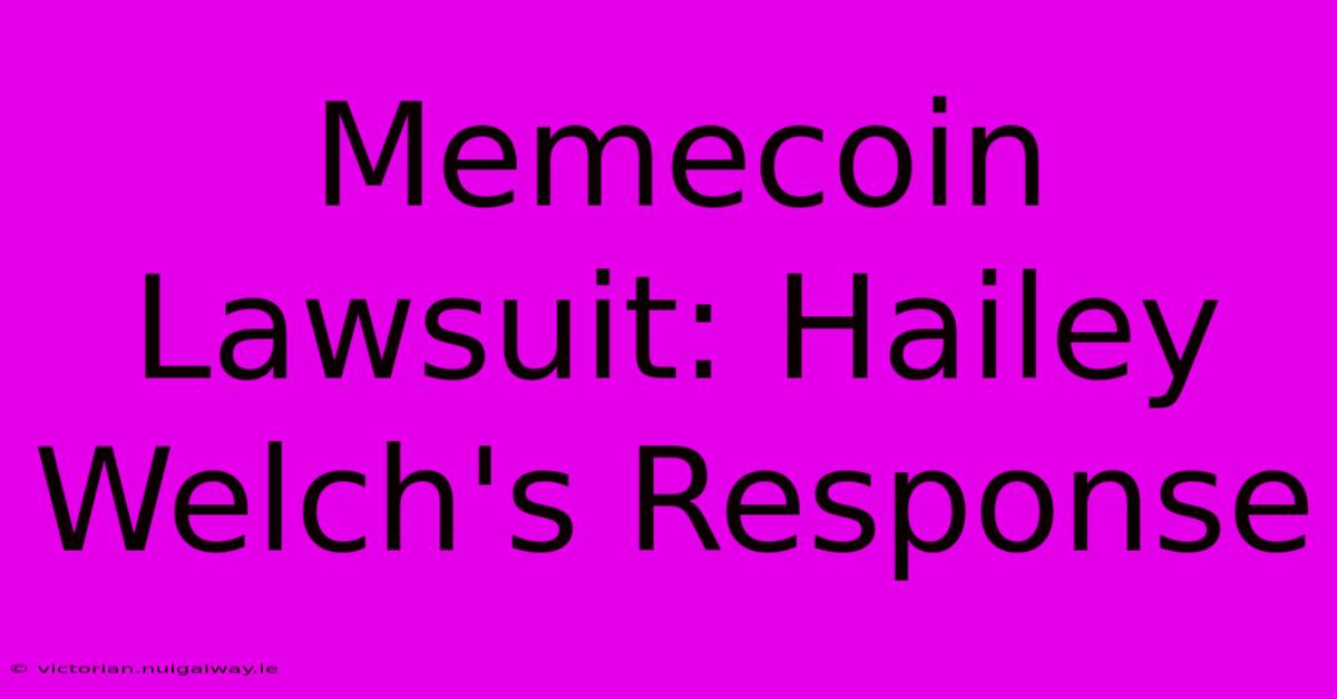 Memecoin Lawsuit: Hailey Welch's Response