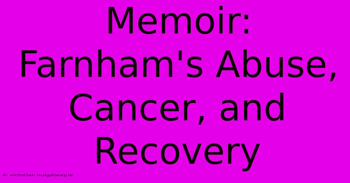 Memoir: Farnham's Abuse, Cancer, And Recovery