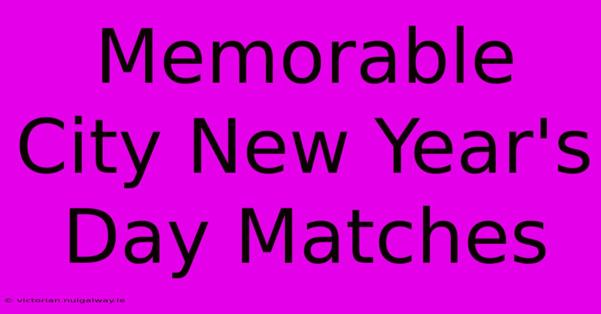 Memorable City New Year's Day Matches