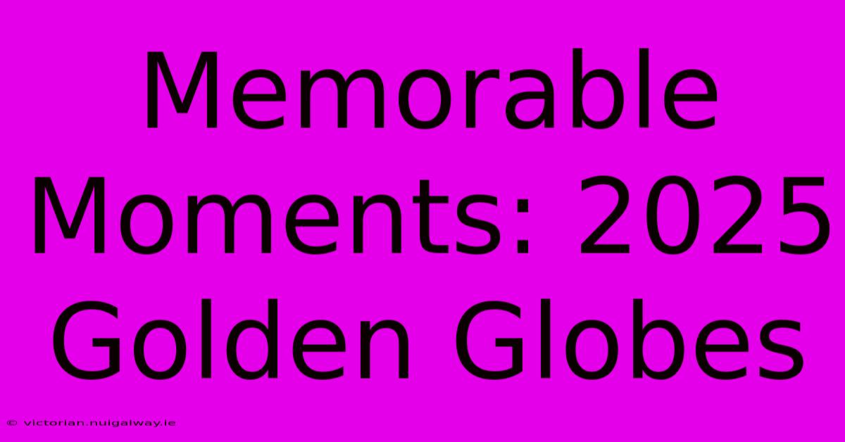 Memorable Moments: 2025 Golden Globes