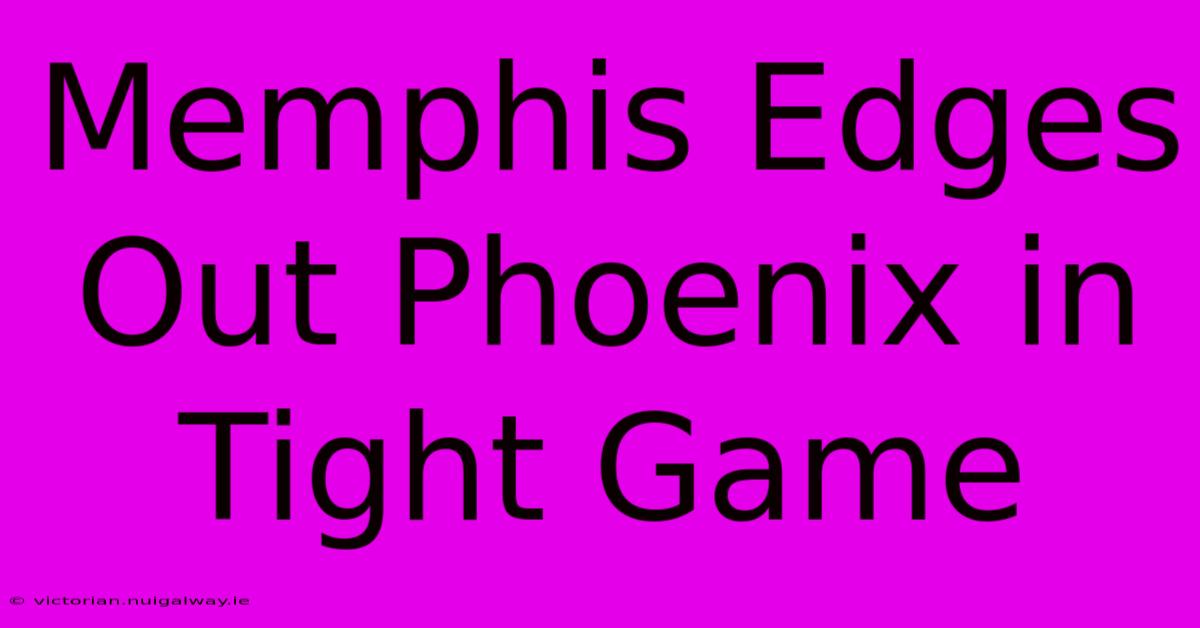 Memphis Edges Out Phoenix In Tight Game