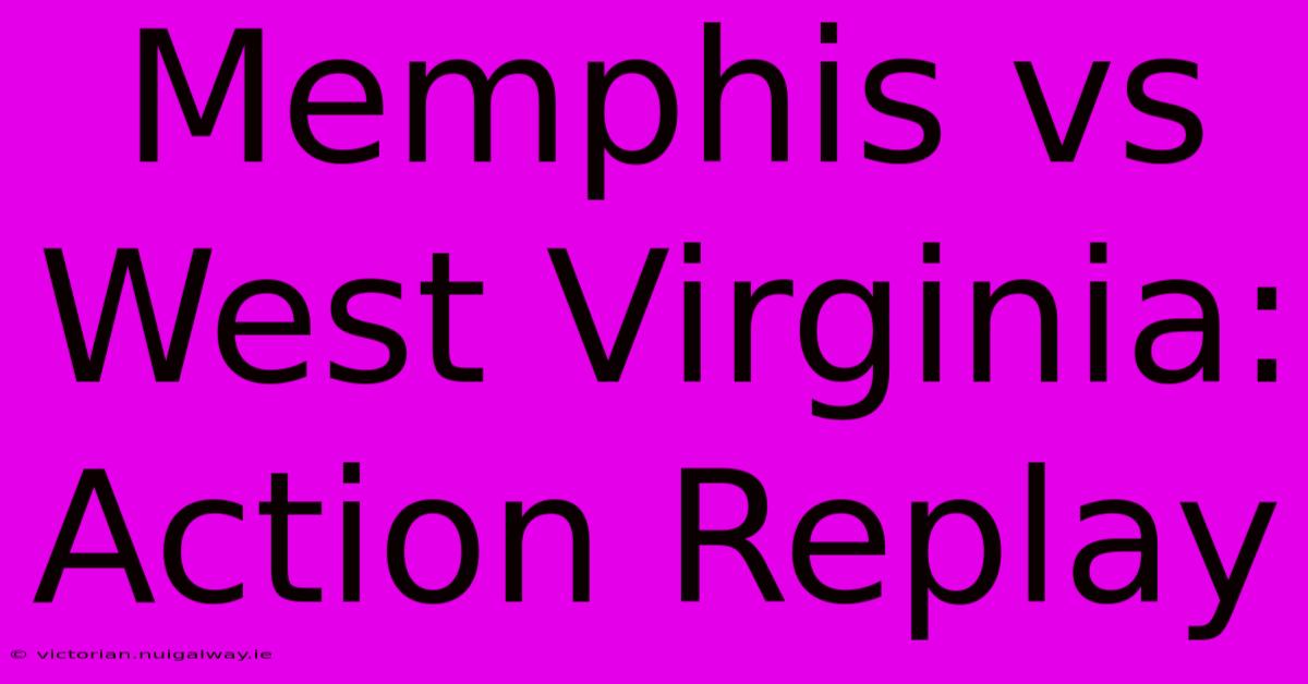 Memphis Vs West Virginia: Action Replay