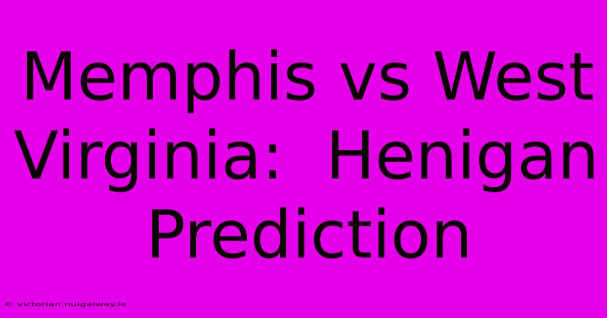 Memphis Vs West Virginia:  Henigan Prediction