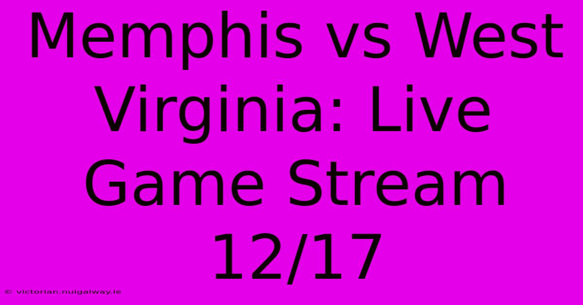 Memphis Vs West Virginia: Live Game Stream 12/17