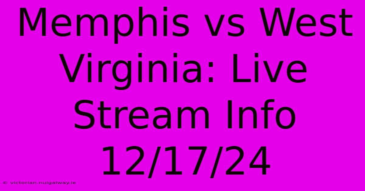 Memphis Vs West Virginia: Live Stream Info 12/17/24