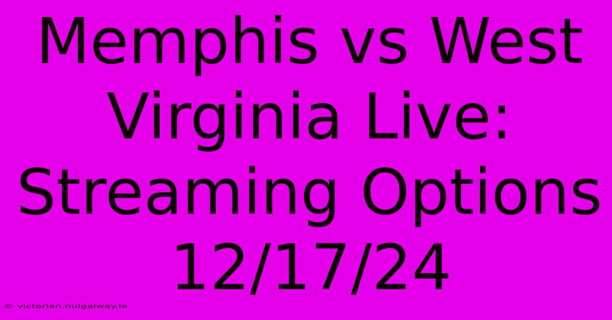 Memphis Vs West Virginia Live: Streaming Options 12/17/24