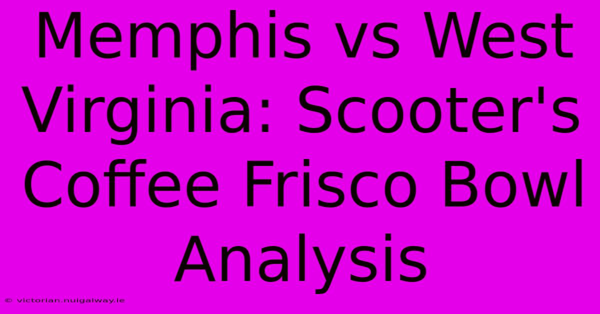 Memphis Vs West Virginia: Scooter's Coffee Frisco Bowl Analysis