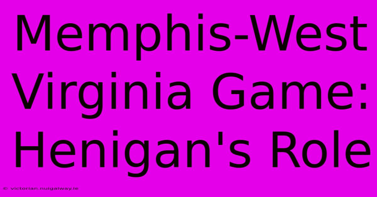 Memphis-West Virginia Game: Henigan's Role