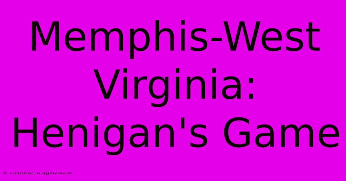 Memphis-West Virginia:  Henigan's Game