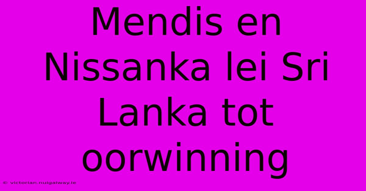 Mendis En Nissanka Lei Sri Lanka Tot Oorwinning