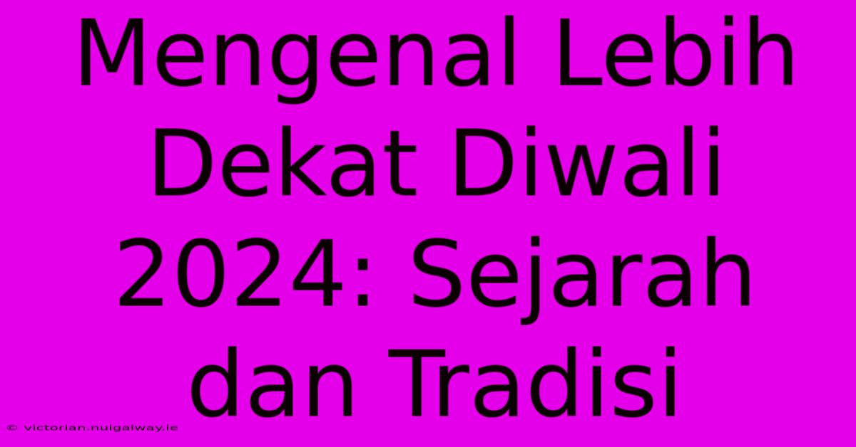 Mengenal Lebih Dekat Diwali 2024: Sejarah Dan Tradisi 