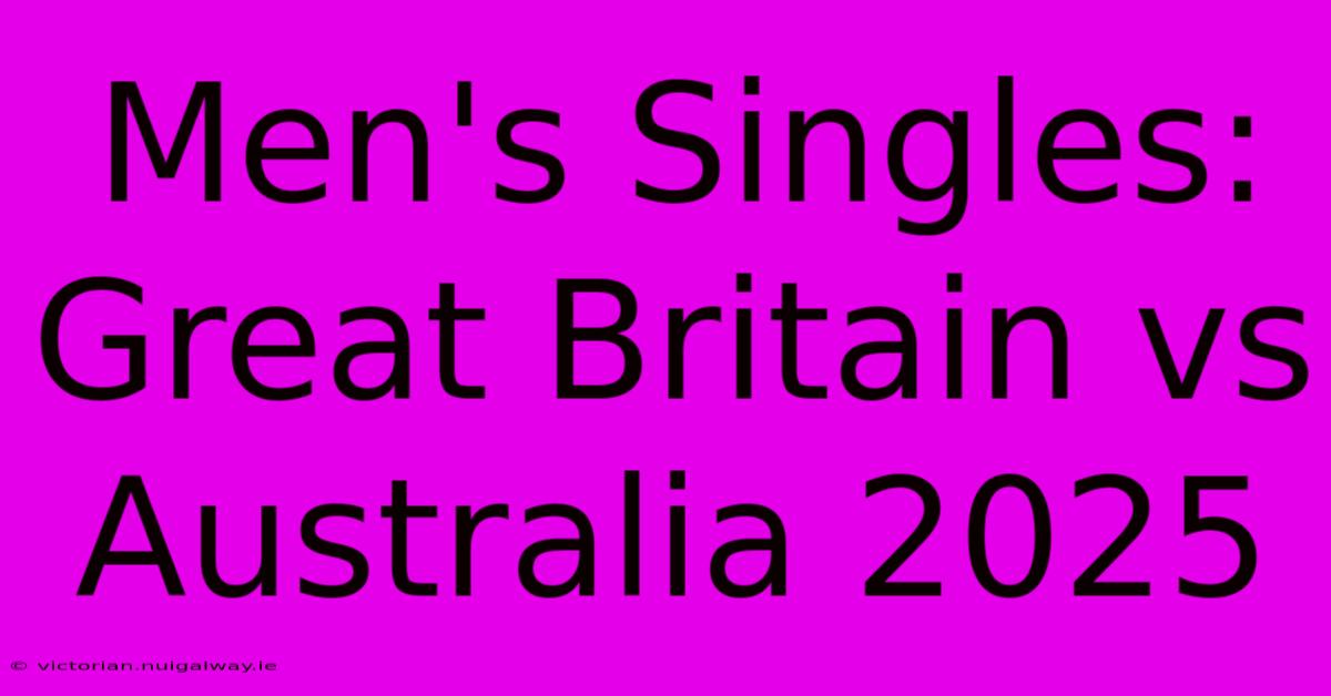 Men's Singles: Great Britain Vs Australia 2025