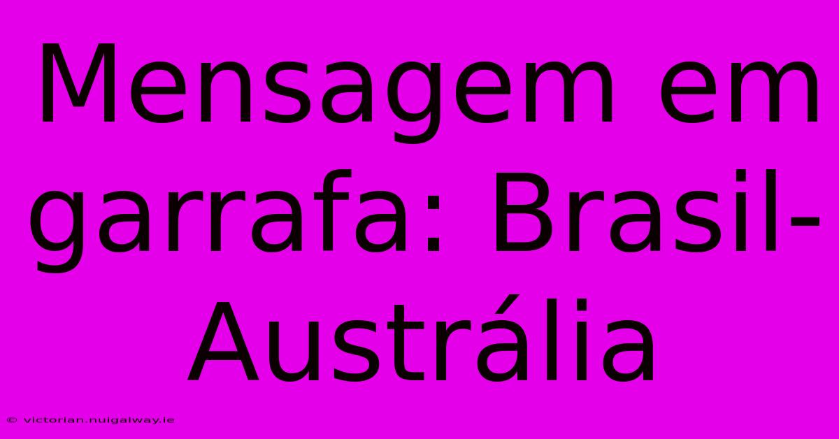 Mensagem Em Garrafa: Brasil-Austrália