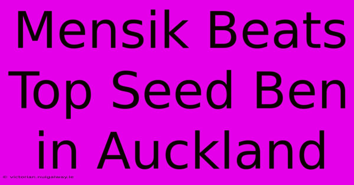 Mensik Beats Top Seed Ben In Auckland