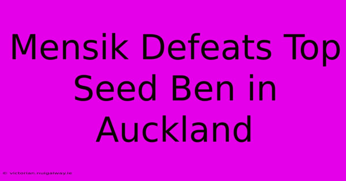 Mensik Defeats Top Seed Ben In Auckland