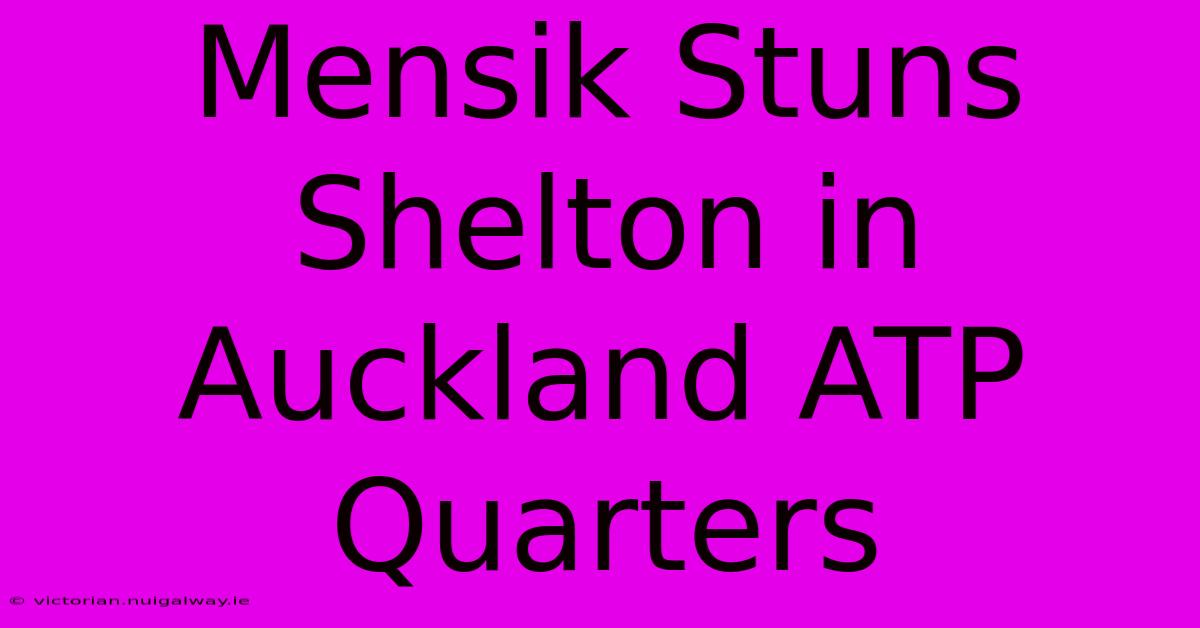 Mensik Stuns Shelton In Auckland ATP Quarters