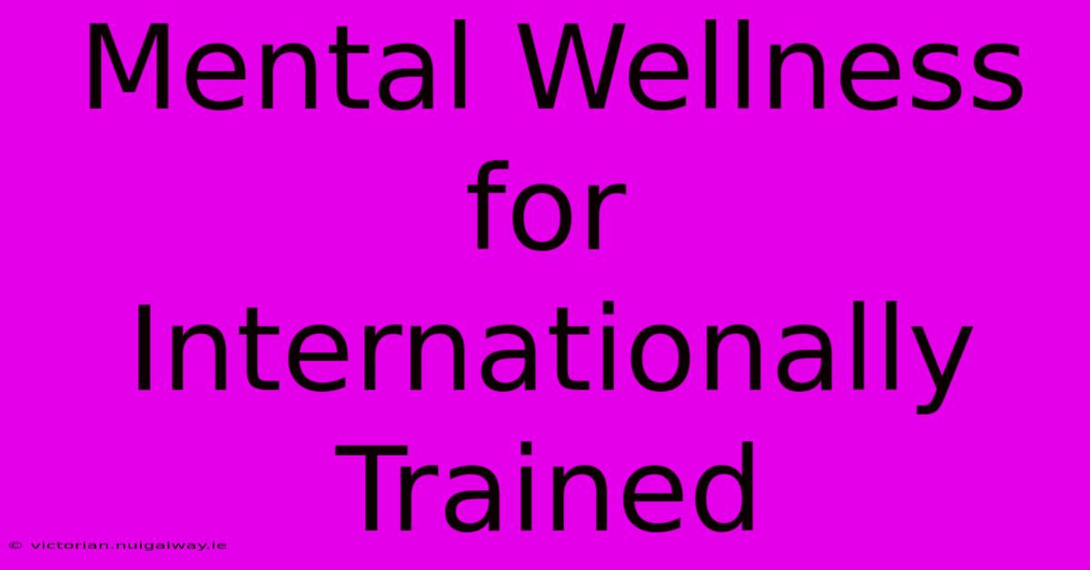 Mental Wellness For Internationally Trained