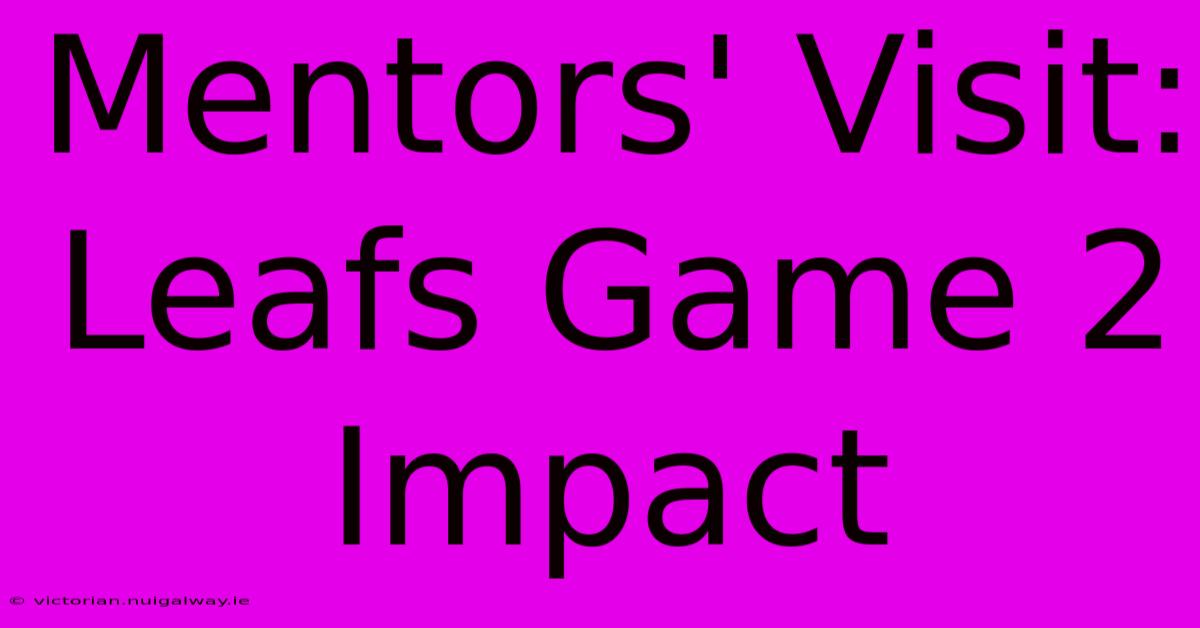 Mentors' Visit: Leafs Game 2 Impact