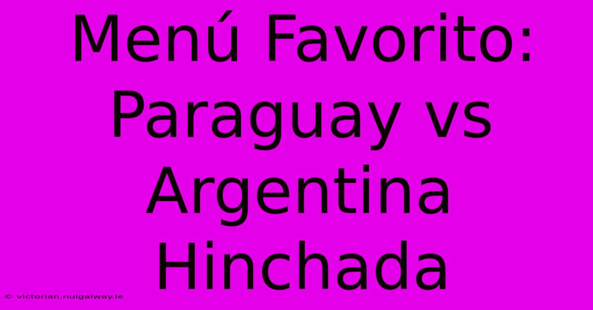 Menú Favorito: Paraguay Vs Argentina Hinchada