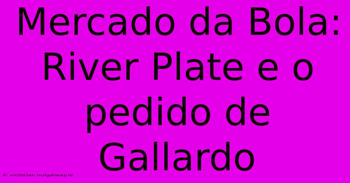 Mercado Da Bola: River Plate E O Pedido De Gallardo 