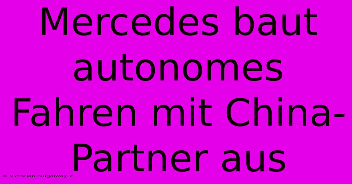 Mercedes Baut Autonomes Fahren Mit China-Partner Aus