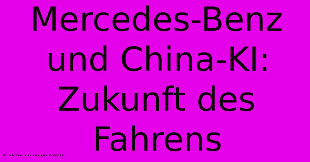 Mercedes-Benz Und China-KI: Zukunft Des Fahrens