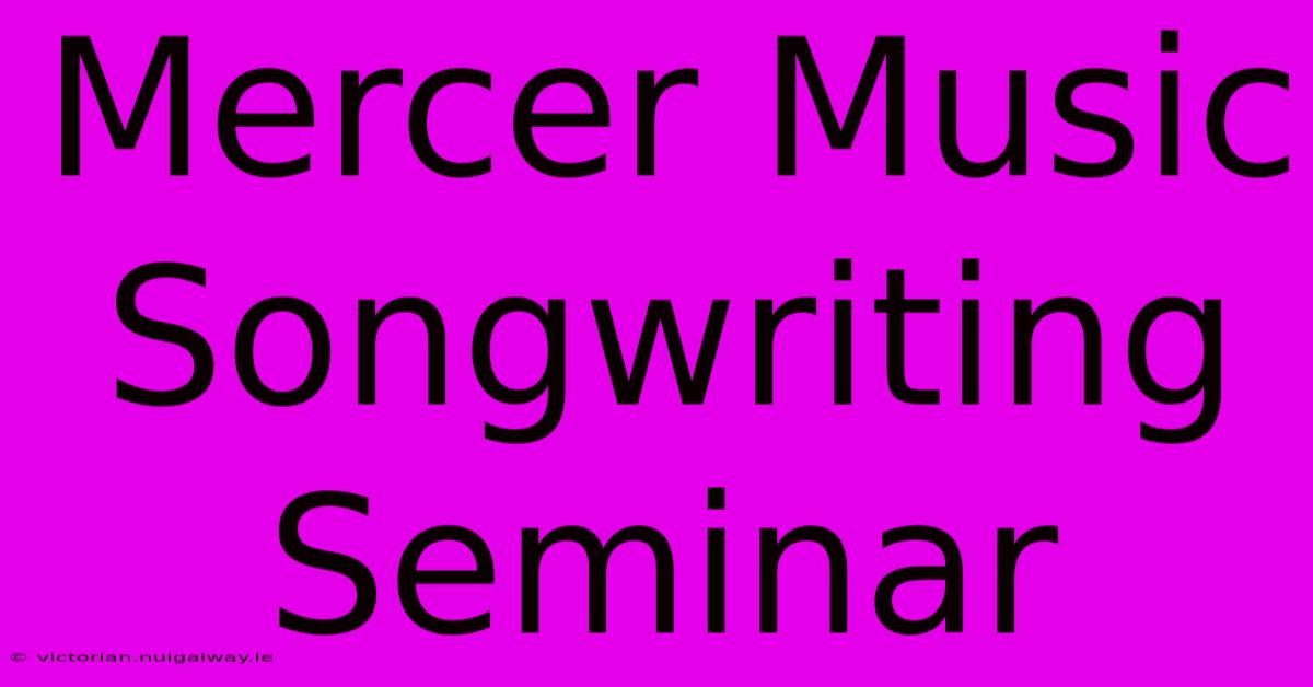 Mercer Music Songwriting Seminar