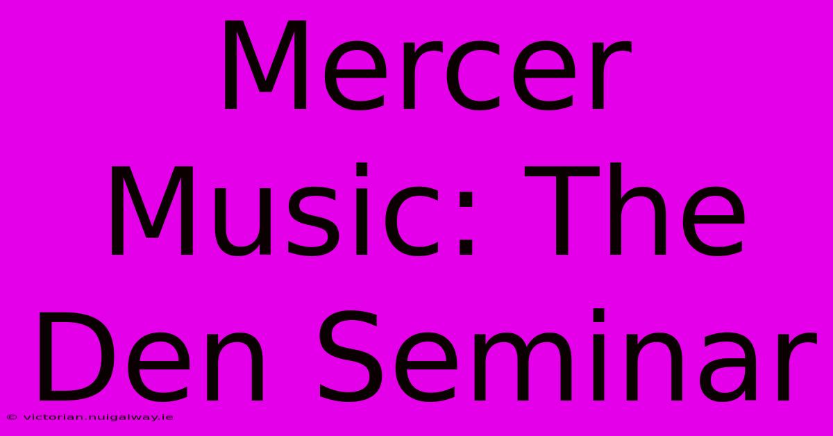 Mercer Music: The Den Seminar