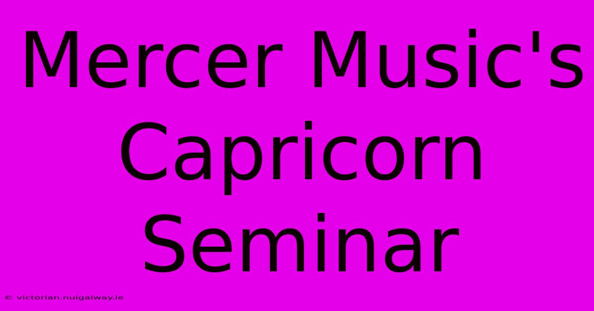 Mercer Music's Capricorn Seminar