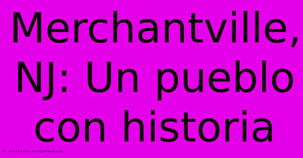 Merchantville, NJ: Un Pueblo Con Historia 