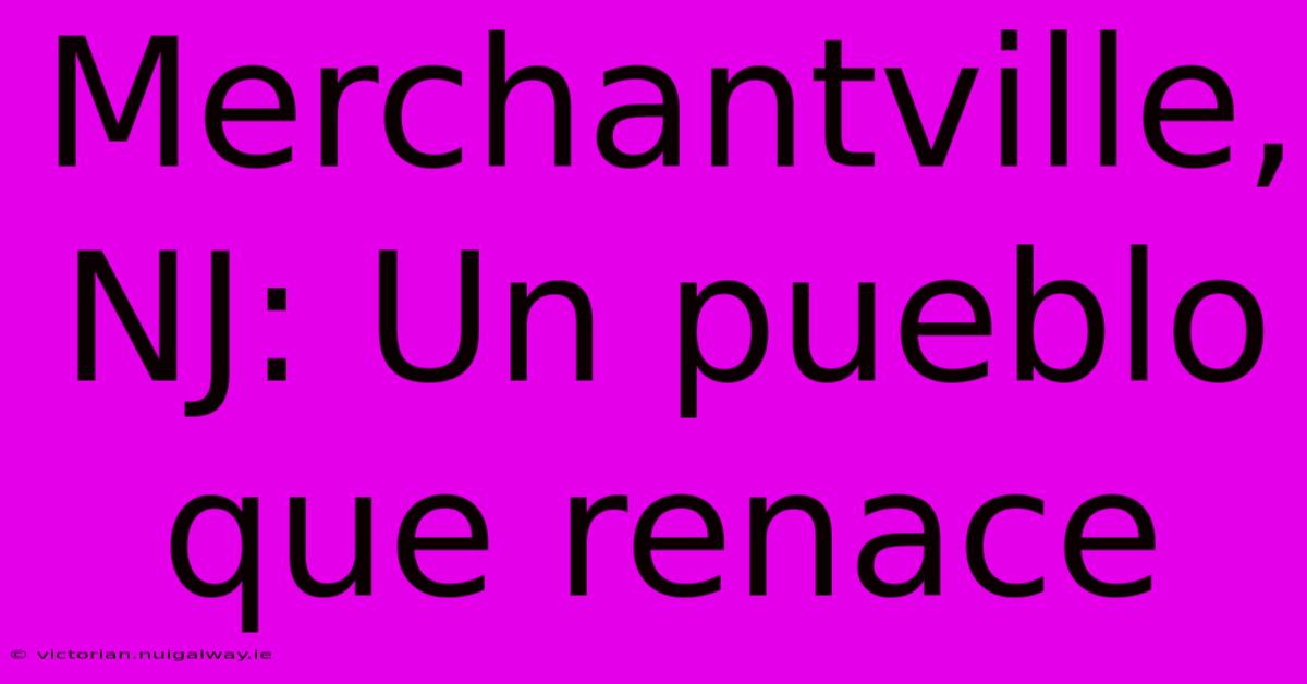 Merchantville, NJ: Un Pueblo Que Renace