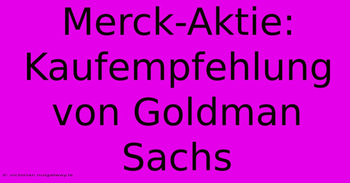 Merck-Aktie: Kaufempfehlung Von Goldman Sachs