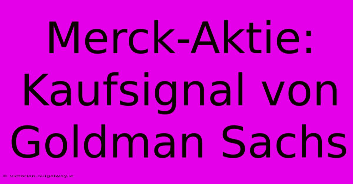 Merck-Aktie: Kaufsignal Von Goldman Sachs