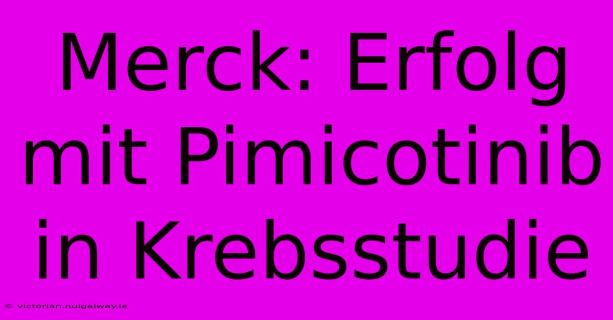 Merck: Erfolg Mit Pimicotinib In Krebsstudie