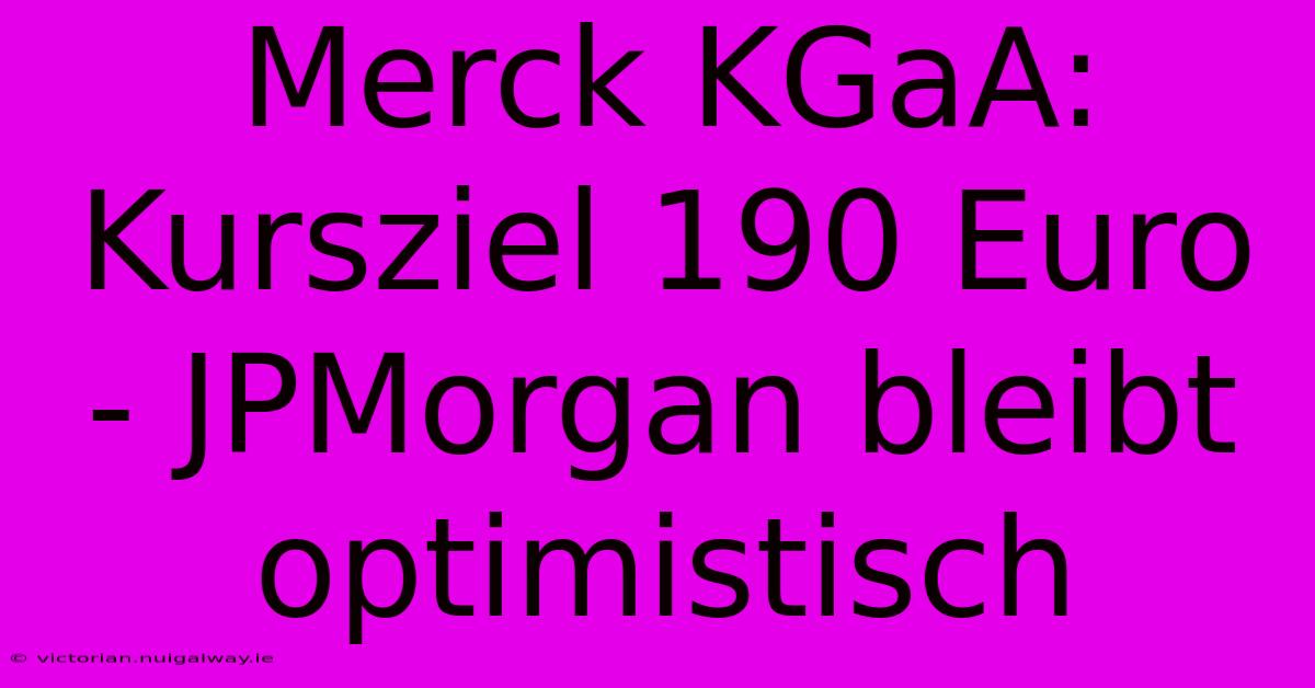 Merck KGaA: Kursziel 190 Euro - JPMorgan Bleibt Optimistisch