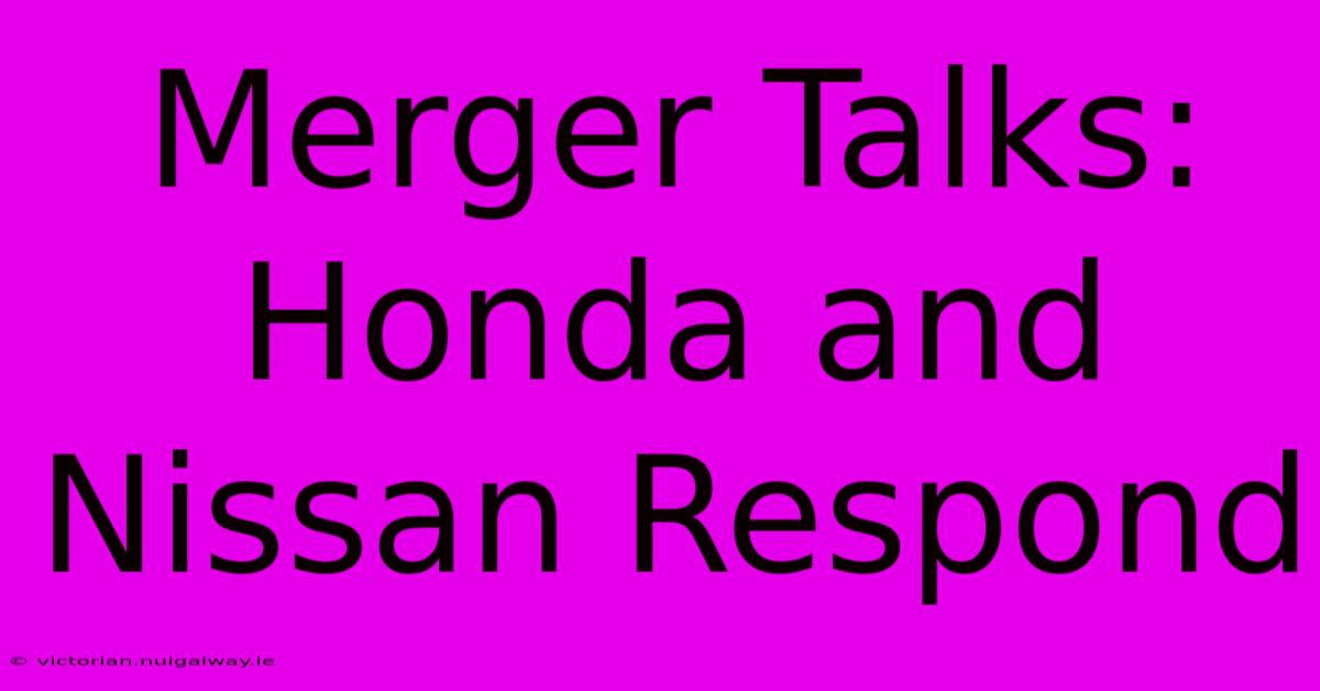 Merger Talks: Honda And Nissan Respond