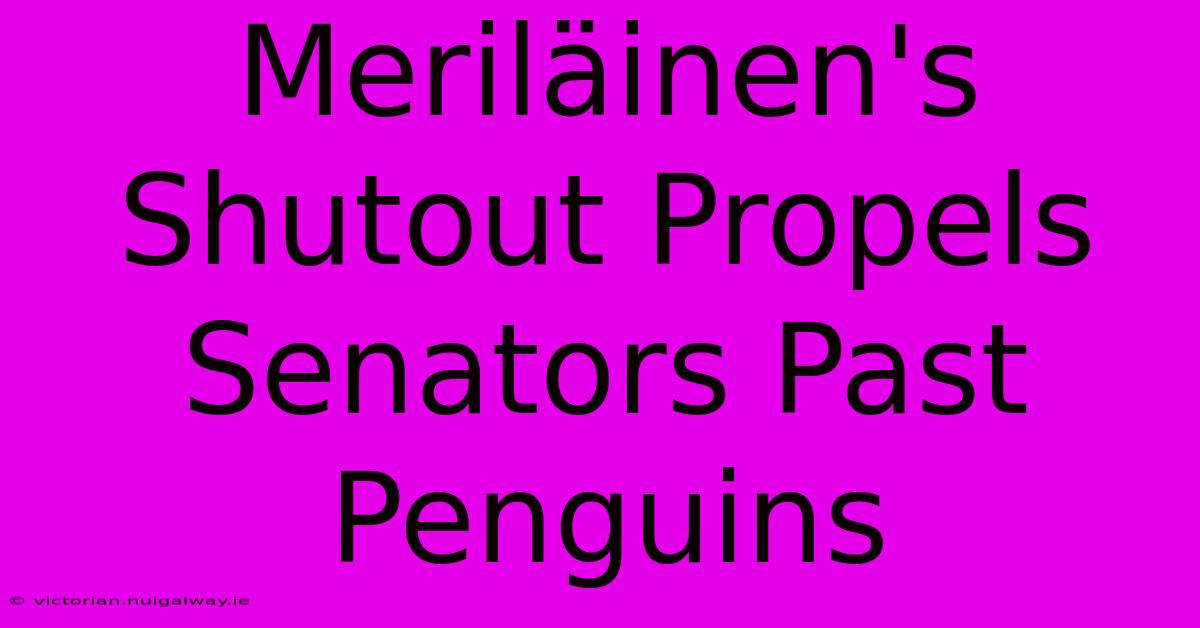 Meriläinen's Shutout Propels Senators Past Penguins