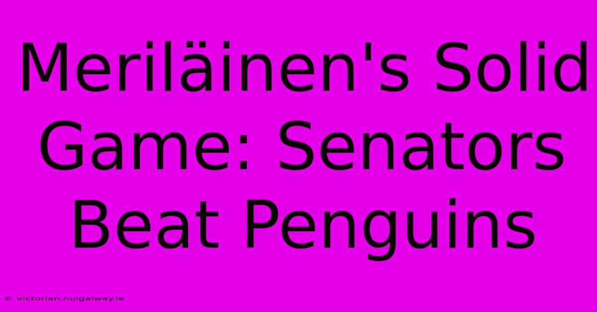 Meriläinen's Solid Game: Senators Beat Penguins