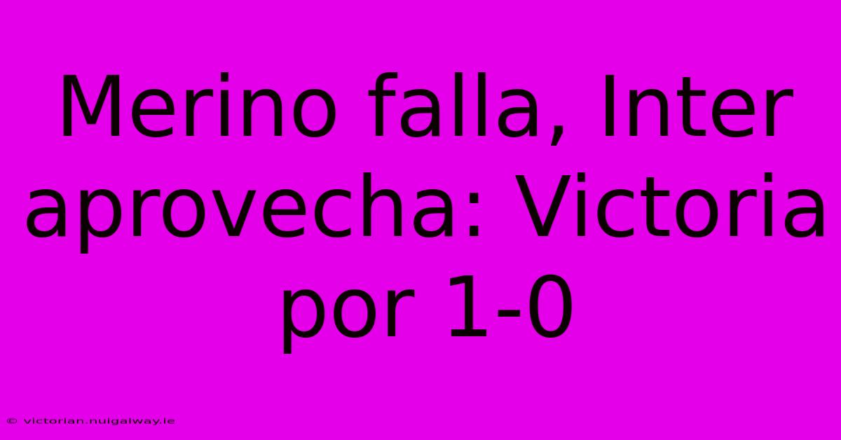 Merino Falla, Inter Aprovecha: Victoria Por 1-0