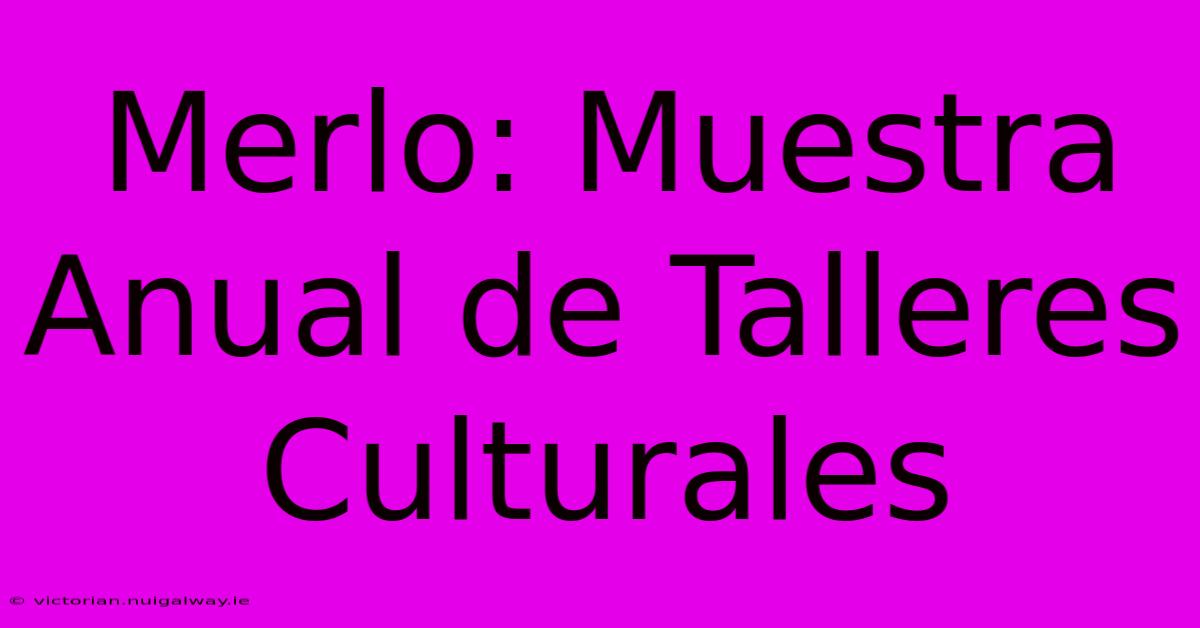 Merlo: Muestra Anual De Talleres Culturales